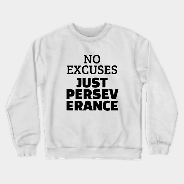 No Excuses Just Perseverance Crewneck Sweatshirt by Texevod